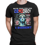 With Fear For Our Democracy I Dissent Flag 2024 Shirt