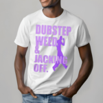 Dubstep Weed And Jacking Off Shirt