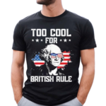 Too Cool For British Rule Shirt