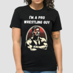 Im A Pro Wrestling Guy Shirt