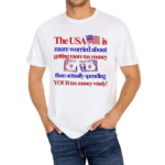 The USA Is More Worried About Getting More Tax Money Than Actually Spending Your Tax Money Wisely Shirt