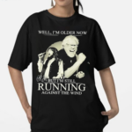 Bob Seger I Am Older Now But I Am Still Running Against The Wind Shirt