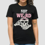 Keep It Weird Skull Shirt