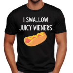 I Swallow Juicy Wieners Hot Dog Shirt