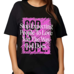 Stop Expecting People To Love You The Way God Does God Is Dope Shirt