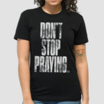 Dont Stop Praying Matthew West Shirt