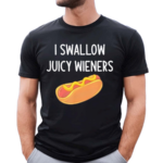 I Swallow Juicy Wieners Hot Dog Shirt