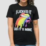 I Licked It So Its Mine Lgbt Lips Shirt