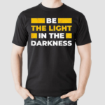 Be The Light In The Darkness Shirt