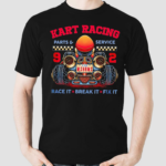 Kart Racing Parts And Service Race It Break It Fix It Shirt