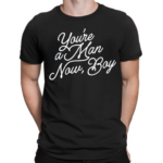 You’re A Man Now Boy Shirt