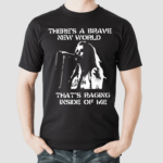 Theres A Brave New World Raging Inside Of Me Shirt