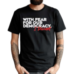 With Fear for Our Democracy I Dissent Text Shirt