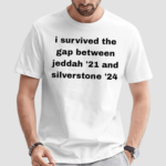 I Survived The Gap Between Jeddah 21 And Silverstone 24 Shirt