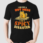 Cat I Am Not A Hot Mess I’m A Spicy Disaster Shirt