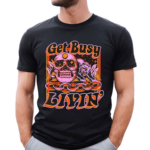 Get Busy Livin Shirt