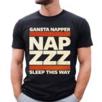 Gansta Napper Nap Zzz Sleep This Way Shirt