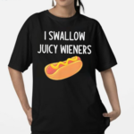 I Swallow Juicy Wieners Hot Dog Shirt