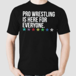 Pro Wrestling Is Here For Everyone Shirt