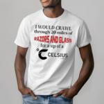 Top Unethicalthreads I Would Crawl Through Razors And Glass Celsius Shirt