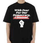 With Fear For Our Democracy I Dissent Funny Immunity Quote Shirt