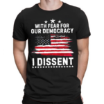 With Fear For Our Democracy I Dissent Usa Flag Distressed Shirt