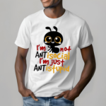 Ants Im Not Antisocial Im Just Ant Is Stupid Shirt