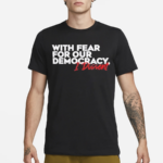 With Fear for Our Democracy I Dissent Text Shirt