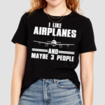 I Like Airplanes And Maybe 3 People 2024 Shirt