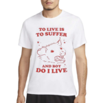 Slippywild To Live Is To Suffer And Boy Do I Live Shirt