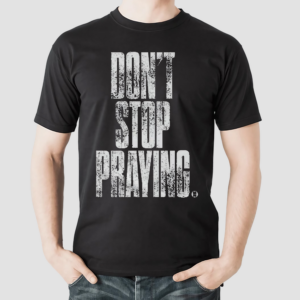 Dont Stop Praying Matthew West Shirt