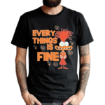 Anxiety Every Things Is Fine Shirt