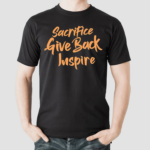 Sacrifice Give Back Inspire Shirt