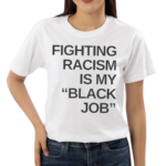 Fighting Racism Is My Black Job Shirt