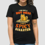 Cat I Am Not A Hot Mess I’m A Spicy Disaster Shirt