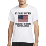 My Colors Don’t Run Unless They’re Chasing Your Ass Commie Shirt