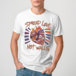 Spread Love Not Walls Shirt