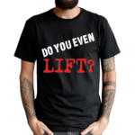 Do You Even Lift Shirt