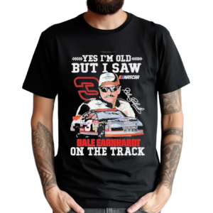 Yes I Am Old But I Saw Dale Earnhardt On The Track Shirt