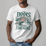 I Like Books More Than I Like People Shirt