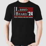 Lasso Beard 24 Make America Believe Again Shirt