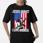 Jesus Christ I Love America Shirt