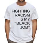 Fighting Racism Is My Black Job Shirt