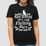 Darkness There And Nothing More Shirt