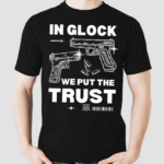 In Glock We Put The Trust Shirt