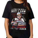 Yes I Am Old But I Saw Dale Earnhardt On The Track Signature Shirt