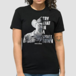 Jason Aldean The Country Legend Try That In A Small Town Signature shirt