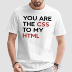 You Are The CSS To My HTML Shirt