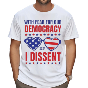 With Fear For Our Democracy I Dissent Glasses American Flag 2024 Shirt