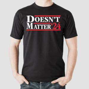 Doesnt Matter 24 Shirt